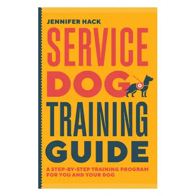 "Service Dog Training Guide: A Step-By-Step Training Program for You and Your Dog" - "" ("Hack J