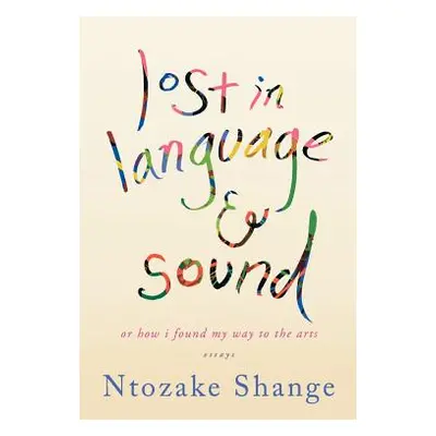 "Lost in Language & Sound: Or How I Found My Way to the Arts: Essays" - "" ("Shange Ntozake")