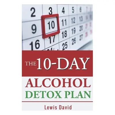 "The 10-Day Alcohol Detox Plan: Stop Drinking Easily & Safely" - "" ("David Lewis")