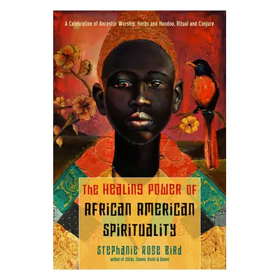 "The Healing Power of African-American Spirituality: A Celebration of Ancestor Worship, Herbs an