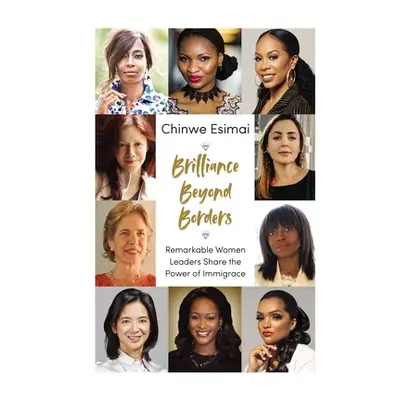 "Brilliance Beyond Borders: Remarkable Women Leaders Share the Power of Immigrace" - "" ("Esimai