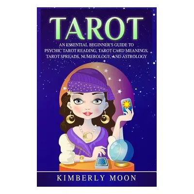 "Tarot: An Essential Beginner's Guide to Psychic Tarot Reading, Tarot Card Meanings, Tarot Sprea