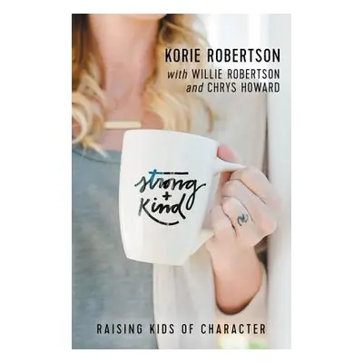 "Strong and Kind: Raising Kids of Character" - "" ("Robertson Korie")