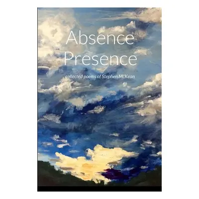 "Absence Presence: collected poems of Stephen McKean" - "" ("McKean Stephen")