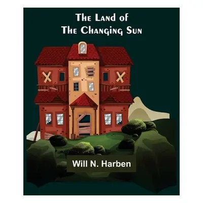 "The Land of the Changing Sun" - "" ("N. Harben Will")