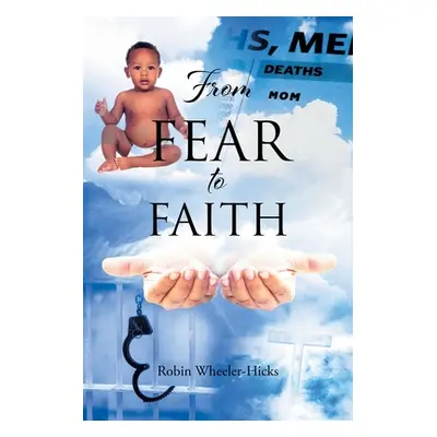 "From Fear to Faith" - "" ("Wheeler-Hicks Robin")