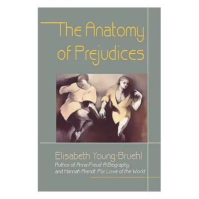 "The Anatomy of Prejudices" - "" ("Young-Bruehl Elisabeth")