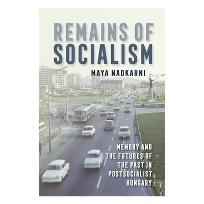 "Remains of Socialism: Memory and the Futures of the Past in Postsocialist Hungary" - "" ("Nadka