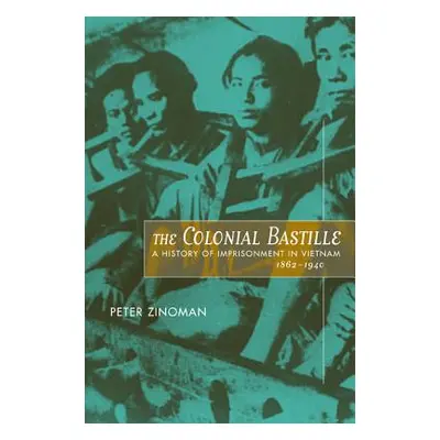 "The Colonial Bastille: A History of Imprisonment in Vietnam, 1862-1940" - "" ("Zinoman Peter")