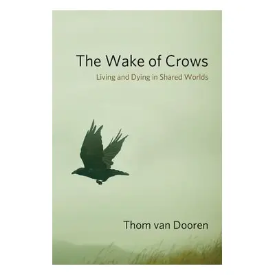 "The Wake of Crows: Living and Dying in Shared Worlds" - "" ("Dooren Thom Van")