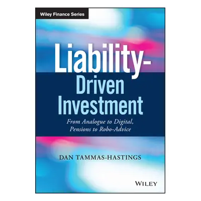 "Liability-Driven Investment: From Analogue to Digital, Pensions to Robo-Advice" - "" ("Tammas-H