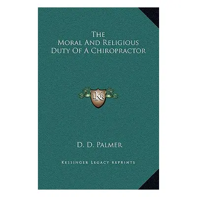 "The Moral And Religious Duty Of A Chiropractor" - "" ("Palmer D. D.")