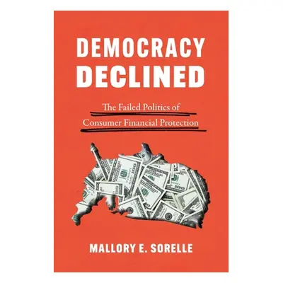 "Democracy Declined: The Failed Politics of Consumer Financial Protection" - "" ("Sorelle Mallor