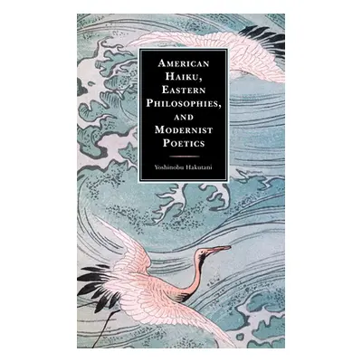 "American Haiku, Eastern Philosophies, and Modernist Poetics" - "" ("Hakutani Yoshinobu")