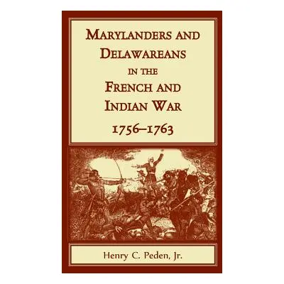 "Marylanders and Delawareans in the French and Indian War, 1756-1763" - "" ("Peden Jr. Henry C."