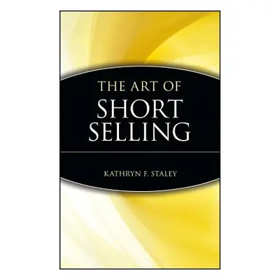 "The Art of Short Selling" - "" ("Staley Kathryn F.")