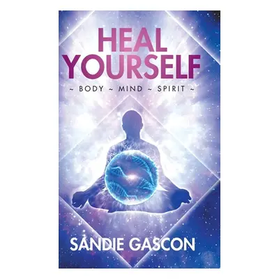 "Heal Yourself: Body Mind Spirit" - "" ("Gascon Sandie")