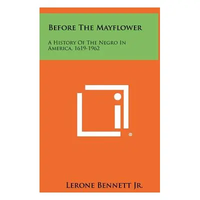 "Before The Mayflower: A History Of The Negro In America, 1619-1962" - "" ("Bennett Lerone Jr.")