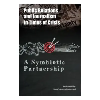 "Public Relations and Journalism in Times of Crisis: A Symbiotic Partnership" - "" ("Miller Andr