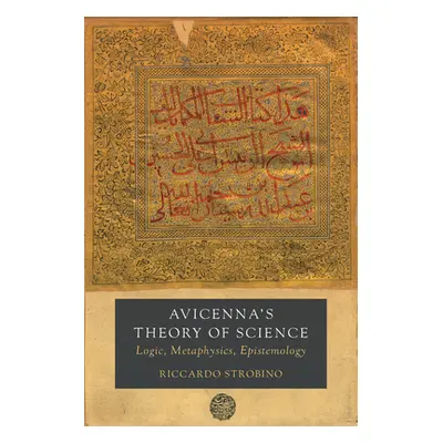 "Avicenna's Theory of Science, 4: Logic, Metaphysics, Epistemology" - "" ("Strobino Riccardo")