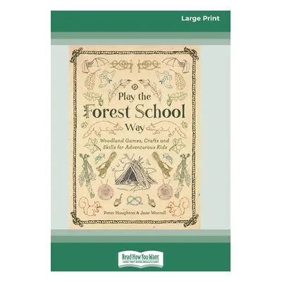 "Play the Forest School Way: Woodland Games, Crafts and Skills for Adventurous Kids (16pt Large 