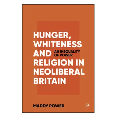 "Hunger, Whiteness and Religion in Neoliberal Britain: An Inequality of Power" - "" ("Power Madd