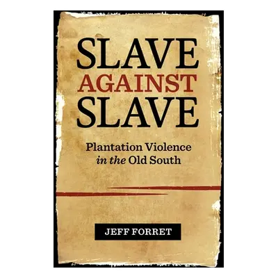 "Slave Against Slave: Plantation Violence in the Old South" - "" ("Forret Jeff")