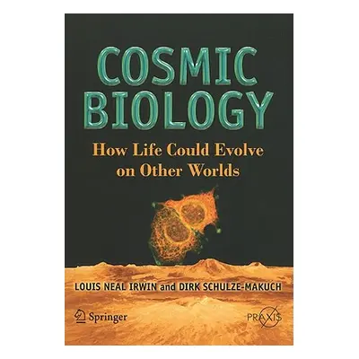 "Cosmic Biology: How Life Could Evolve on Other Worlds" - "" ("Irwin Louis Neal")