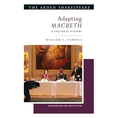 "Adapting Macbeth: A Cultural History" - "" ("Carroll William C.")