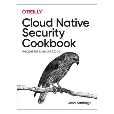 "Cloud Native Security Cookbook: Recipes for a Secure Cloud" - "" ("Armitage Josh")