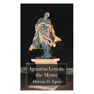 "Ignatius Loyola the Mystic" - "" ("Egan Harvey D. Sj")