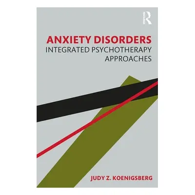 "Anxiety Disorders: Integrated Psychotherapy Approaches" - "" ("Koenigsberg Judy Z.")