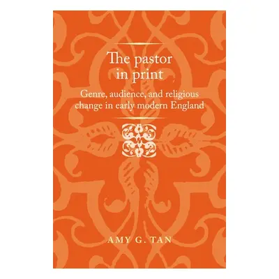 "The Pastor in Print: Genre, Audience, and Religious Change in Early Modern England" - "" ("Tan 