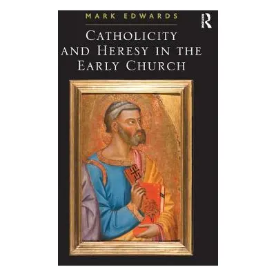 "Catholicity and Heresy in the Early Church" - "" ("Edwards Mark")