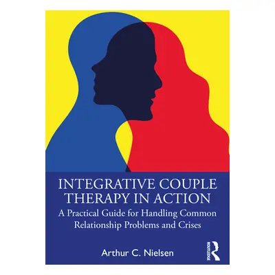 "Integrative Couple Therapy in Action: A Practical Guide for Handling Common Relationship Proble