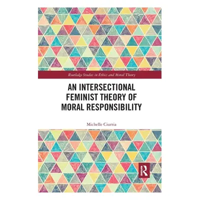 "An Intersectional Feminist Theory of Moral Responsibility" - "" ("Ciurria Michelle")