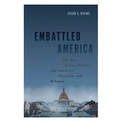 "Embattled America: The Rise of Anti-Politics and America's Obsession with Religion" - "" ("Bivi