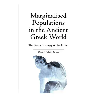 "Marginalised Populations in the Ancient Greek World: The Bioarchaeology of the Other" - "" ("L.