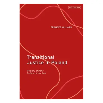 "Transitional Justice in Poland: Memory and the Politics of the Past" - "" ("Millard Frances")