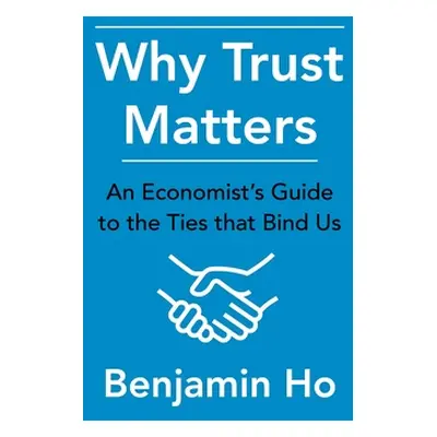 "Why Trust Matters: An Economist's Guide to the Ties That Bind Us" - "" ("Ho Benjamin")