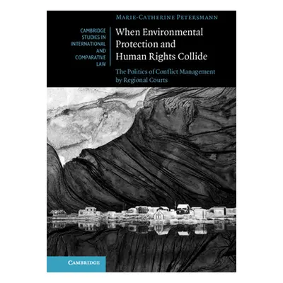 "When Environmental Protection and Human Rights Collide: The Politics of Conflict Management by 