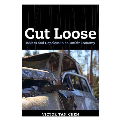 "Cut Loose: Jobless and Hopeless in an Unfair Economy" - "" ("Chen Victor Tan")