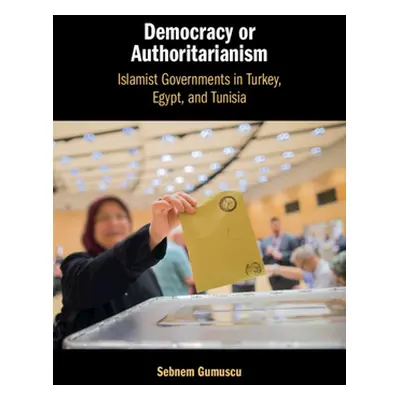 "Democracy or Authoritarianism: Islamist Governments in Turkey, Egypt, and Tunisia" - "" ("Gumus