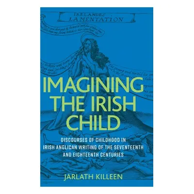 "Imagining the Irish Child: Discourses of Childhood in Irish Anglican Writing of the Seventeenth