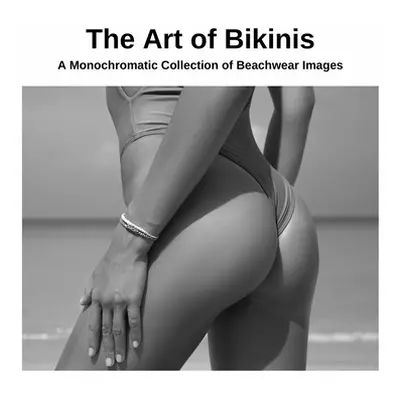 "The Art of Bikinis: A Monochromatic Collection of Beachwear Images" - "" ("Yoshida Kato")