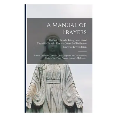 "A Manual of Prayers: For the Use of the Catholic Laity: Prepared and Published by Order of the 