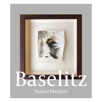 "Georg Baselitz: Naked Masters" - "" ("Baselitz Georg")