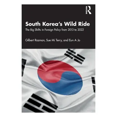 "South Korea's Wild Ride: The Big Shifts in Foreign Policy from 2013 to 2022" - "" ("Rozman Gilb