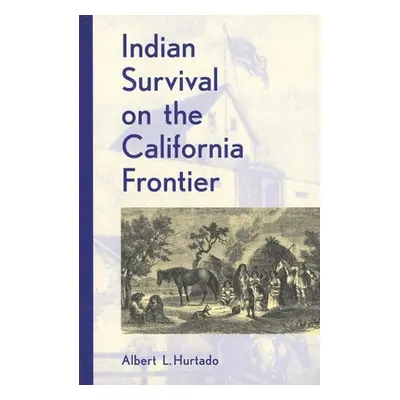 "Indian Survival on the California Frontier" - "" ("Hurtado Albert L.")