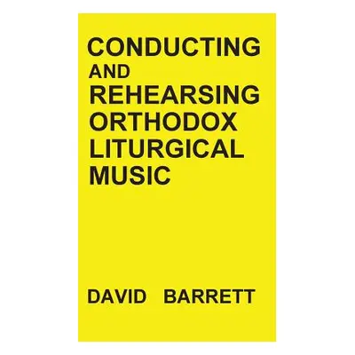 "Conducting and Rehearsing Orthodox Liturgical Music" - "" ("Barrett David")